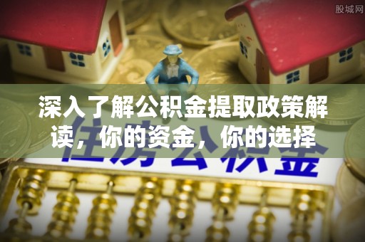 天台深入了解公积金提取政策解读，你的资金，你的选择