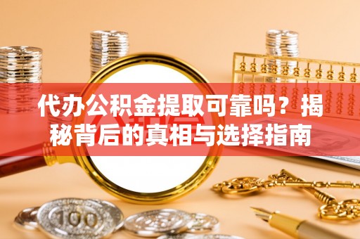天台代办公积金提取可靠吗？揭秘背后的真相与选择指南