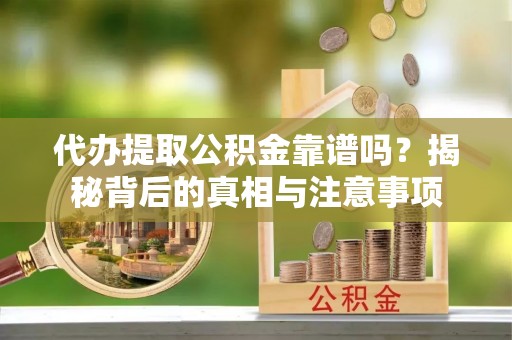 天台代办提取公积金靠谱吗？揭秘背后的真相与注意事项