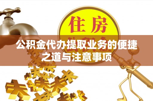 天台公积金代办提取业务的便捷之道与注意事项