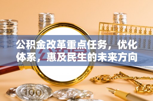天台公积金改革重点任务，优化体系，惠及民生的未来方向