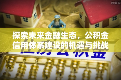 天台探索未来金融生态，公积金信用体系建设的机遇与挑战