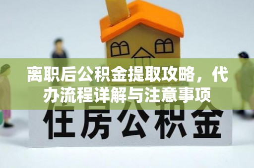 天台离职后公积金提取攻略，代办流程详解与注意事项