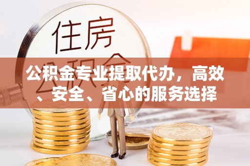 天台公积金专业提取代办，高效、安全、省心的服务选择