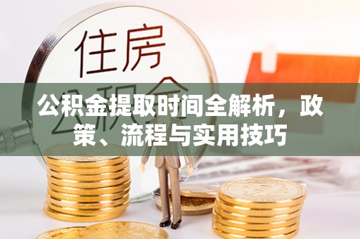 天台公积金提取时间全解析，政策、流程与实用技巧
