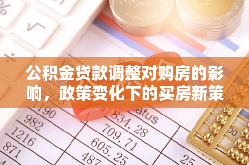 天台公积金贷款调整对购房的影响，政策变化下的买房新策略