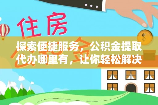 天台探索便捷服务，公积金提取代办哪里有，让你轻松解决烦恼