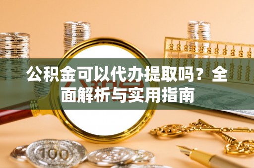 天台公积金可以代办提取吗？全面解析与实用指南