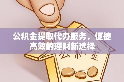 天台公积金提取代办服务，便捷高效的理财新选择
