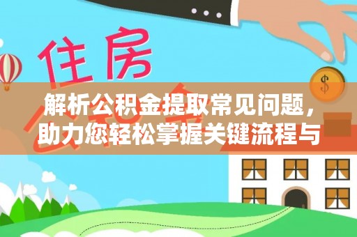 天台解析公积金提取常见问题，助力您轻松掌握关键流程与技巧