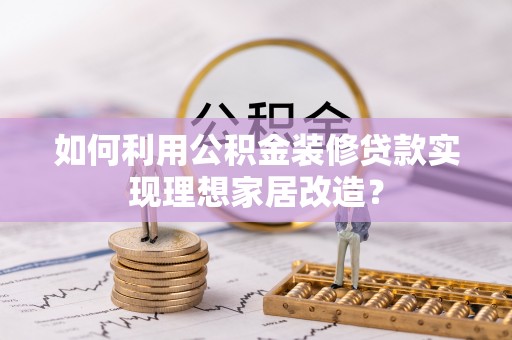 天台如何利用公积金装修贷款实现理想家居改造？