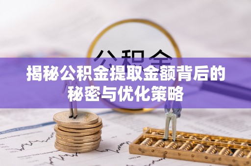 天台揭秘公积金提取金额背后的秘密与优化策略