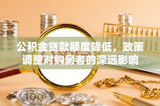 天台公积金贷款额度降低，政策调整对购房者的深远影响