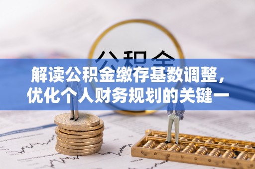 天台解读公积金缴存基数调整，优化个人财务规划的关键一步