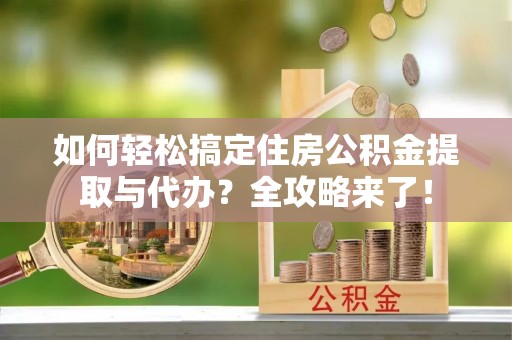 天台如何轻松搞定住房公积金提取与代办？全攻略来了！