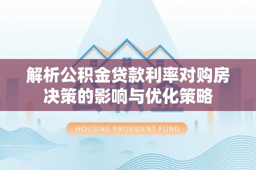 天台解析公积金贷款利率对购房决策的影响与优化策略