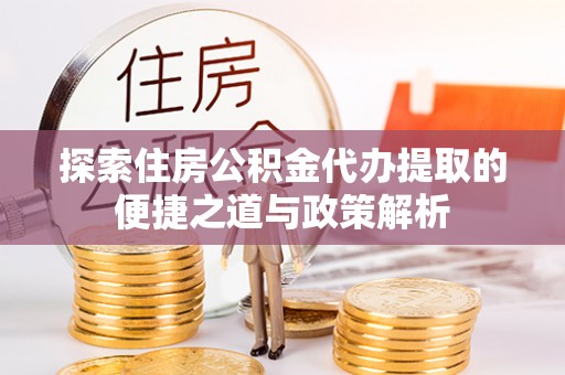 天台探索住房公积金代办提取的便捷之道与政策解析