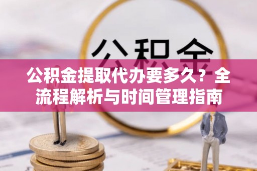 天台公积金提取代办要多久？全流程解析与时间管理指南