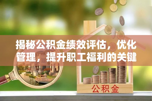 天台揭秘公积金绩效评估，优化管理，提升职工福利的关键一步