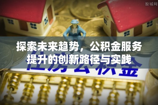 天台探索未来趋势，公积金服务提升的创新路径与实践