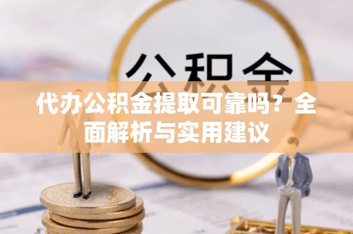 天台代办公积金提取可靠吗？全面解析与实用建议