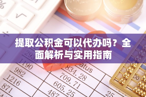 天台提取公积金可以代办吗？全面解析与实用指南