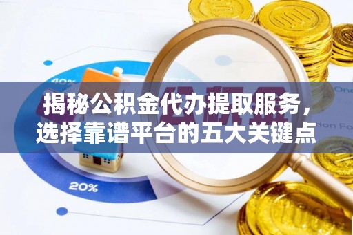 天台揭秘公积金代办提取服务，选择靠谱平台的五大关键点