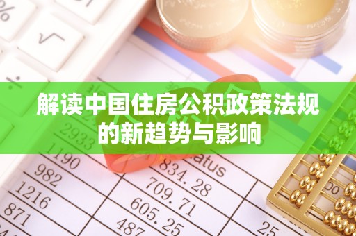 天台解读中国住房公积政策法规的新趋势与影响