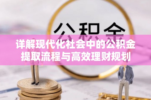 天台详解现代化社会中的公积金提取流程与高效理财规划