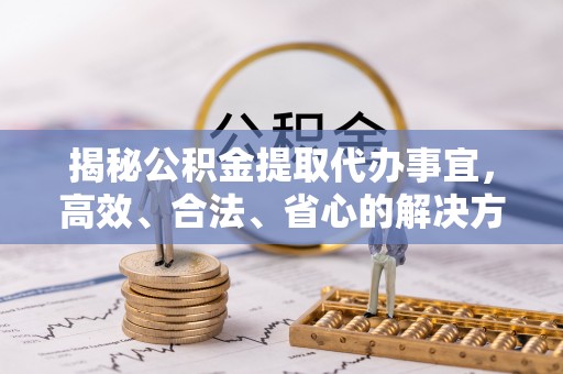 天台揭秘公积金提取代办事宜，高效、合法、省心的解决方案
