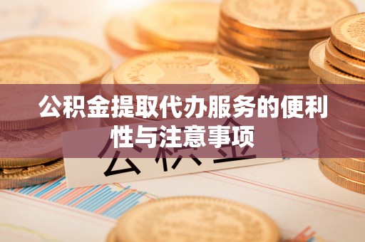 天台公积金提取代办服务的便利性与注意事项