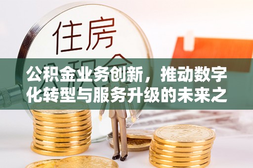 天台公积金业务创新，推动数字化转型与服务升级的未来之路