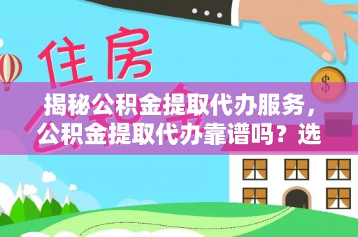 天台揭秘公积金提取代办服务，公积金提取代办靠谱吗？选择需谨慎