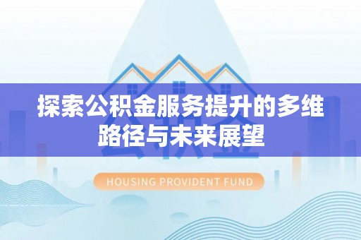 天台探索公积金服务提升的多维路径与未来展望