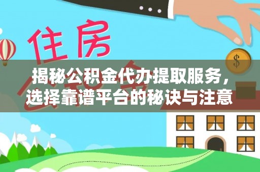 天台揭秘公积金代办提取服务，选择靠谱平台的秘诀与注意事项