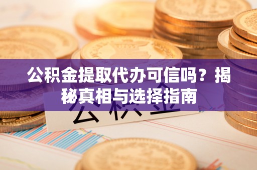 天台公积金提取代办可信吗？揭秘真相与选择指南