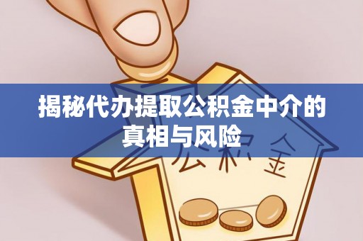 天台揭秘代办提取公积金中介的真相与风险