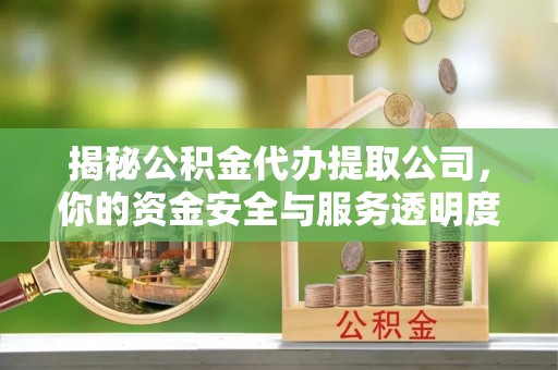 天台揭秘公积金代办提取公司，你的资金安全与服务透明度指南