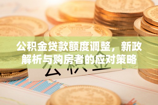 天台公积金贷款额度调整，新政解析与购房者的应对策略