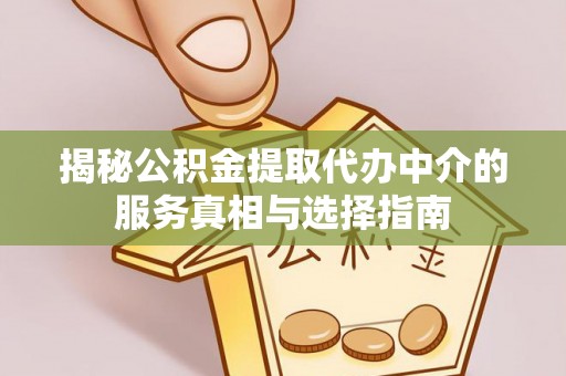 天台揭秘公积金提取代办中介的服务真相与选择指南