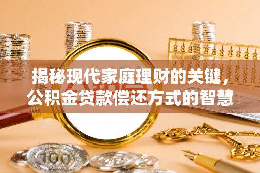 天台揭秘现代家庭理财的关键，公积金贷款偿还方式的智慧选择