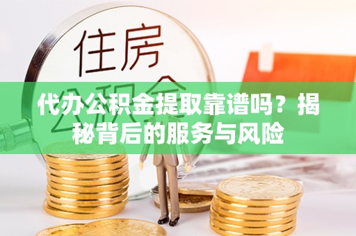 天台代办公积金提取靠谱吗？揭秘背后的服务与风险