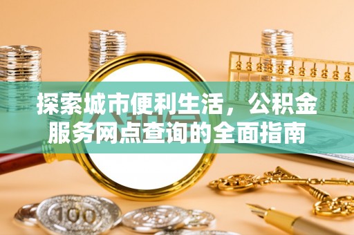 天台探索城市便利生活，公积金服务网点查询的全面指南