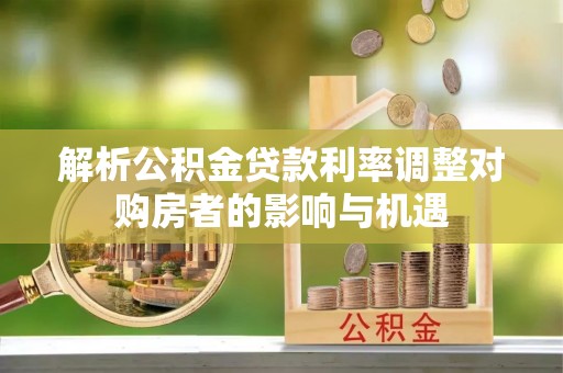 天台解析公积金贷款利率调整对购房者的影响与机遇