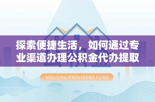 天台探索便捷生活，如何通过专业渠道办理公积金代办提取业务