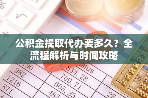 天台公积金提取代办要多久？全流程解析与时间攻略