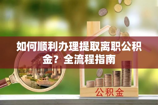 天台如何顺利办理提取离职公积金？全流程指南