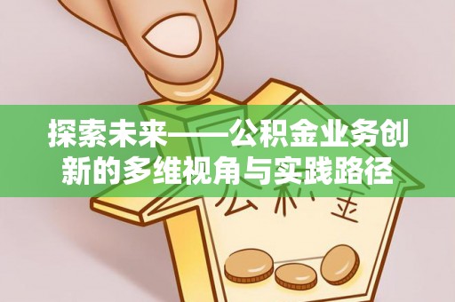 天台探索未来——公积金业务创新的多维视角与实践路径