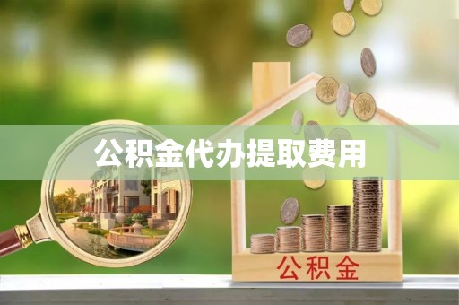 天台公积金代办提取费用