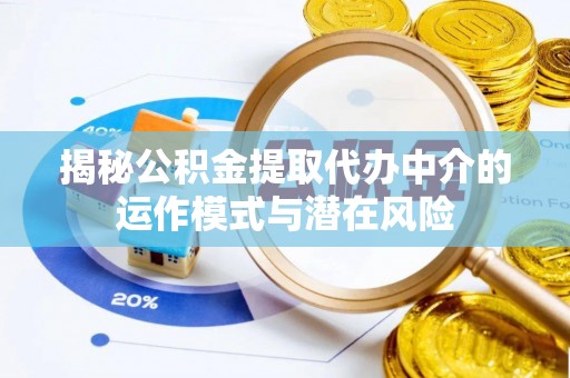 天台揭秘公积金提取代办中介的运作模式与潜在风险